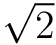 $\sqrt{2}$