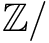 ${\mathbb{Z}} /$