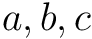$a,b,c$