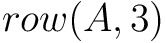 $\displaystyle row(A,3)
$