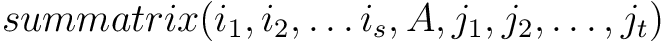 $summatrix(i_1,i_2,\dots i_s, A, j_1,j_2,\dots, j_t)$