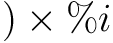 $\displaystyle )\times \% i
$