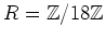 $ R=\mathbb{Z}/18\mathbb{Z}$