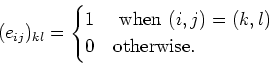 \begin{displaymath}
(e_{i j})_{k l}=
\begin{cases}
1 & \text{ when } (i,j)=(k,l)\\
0 & \text{otherwise.}
\end{cases}\end{displaymath}