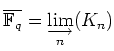 $\displaystyle \overline{\mathbb{F}_q}=\varinjlim_{n} (K_n)
$