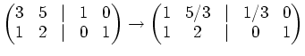 $\displaystyle \begin{pmatrix}3& 5 &\vert & 1 &0 1 & 2 &\vert & 0 & 1 \end{pma...
... \to \begin{pmatrix}1& 5/3 &\vert & 1/3 &0 1 & 2 &\vert & 0 & 1 \end{pmatrix}$