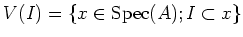 $\displaystyle V(I)=\{x \in \operatorname{Spec}(A); I\subset x\}
$