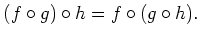 $\displaystyle (f\circ g)\circ h
=f\circ (g\circ h).
$