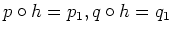 $\displaystyle p\circ h=p_1 , q\circ h=q_1
$