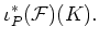 $\displaystyle \iota_P^*(\mathcal{F})(K).
$