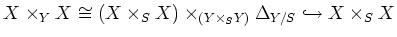 $\displaystyle X\times_Y X \cong (X\times_S X) \times_{(Y\times_S Y)} \Delta_{Y/S}
\hookrightarrow X\times_S X
$