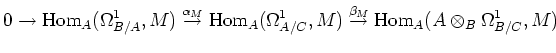 $\displaystyle 0 \to \operatorname{Hom}_{A}(\Omega^1_{B/A},M) \overset{\alpha_M}...
...A/C},M) \overset{\beta_M}{\to}\operatorname{Hom}_A (A\otimes_B\Omega^1_{B/C},M)$