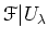 $ \mathcal{F}\vert U_\lambda$