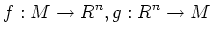 $\displaystyle f:M \to R^n , g:R^n \to M
$