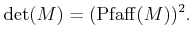 $\displaystyle \det(M)=(\operatorname{Pfaff}(M))^2.
$