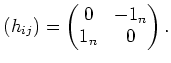 $\displaystyle (h_{i j})=
\begin{pmatrix}
0 & -1_n \\
1_n & 0
\end{pmatrix}.
$