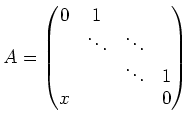 $\displaystyle A=
\begin{pmatrix}
0& 1 &\\
& \ddots & \ddots\\
& &\ddots& 1 \\
x& & & 0
\end{pmatrix}$