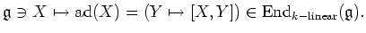 $\displaystyle \mathfrak{g}\ni X \mapsto \operatorname{ad}(X)=(Y\mapsto [X,Y])
\in \operatorname{End}_{k-\operatorname{linear}}(\mathfrak{g}).
$