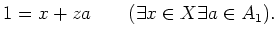 $\displaystyle 1=x + z a \qquad(\exists x\in X \exists a\in A_1).
$