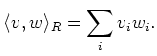 $\displaystyle \langle v, w\rangle _R=\sum_i v_i w_i.
$