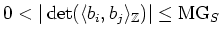 $\displaystyle 0<\vert\det(\langle b_i,b_j\rangle _\mathbb{Z})\vert\leq \operatorname{MG}_S$