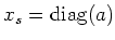 $ x_s=\operatorname{diag}(a)$