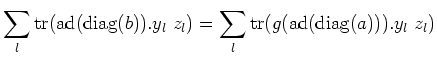 $\displaystyle \sum_l\operatorname{tr}(\operatorname{ad}(\operatorname{diag}(b))...
...=\sum_l\operatorname{tr}(g(\operatorname{ad}(\operatorname{diag}(a))).y_l z_l)$