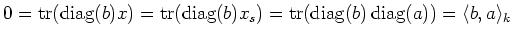 $\displaystyle 0=\operatorname{tr}(\operatorname{diag}(b) x) =\operatorname{tr}(...
...ame{tr}(\operatorname{diag}(b) \operatorname{diag}(a))=\langle b, a \rangle _k
$