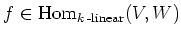 $ f \in \operatorname{Hom}_{k\operatorname{-linear}}(V,W)$