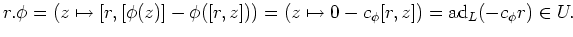 $\displaystyle r.\phi=(z\mapsto [r,[\phi(z)]-\phi([r,z]))=(z\mapsto 0-c_\phi [r,z])
=\operatorname{ad}_L (-c_\phi r) \in U.
$