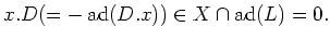 $\displaystyle x.D(=-\operatorname{ad}(D.x) )\in X \cap \operatorname{ad}(L)=0.
$