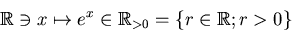 \begin{displaymath}\mbox{${\Bbb R}$}\ni x \mapsto e^x \in \mbox{${\Bbb R}$}_{>0}=\{r \in \mbox{${\Bbb R}$}; r>0\}
\end{displaymath}