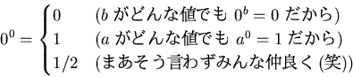 \begin{displaymath}
0^0=
\begin{cases}
$0$\space & (\text{$b$\space ɤͤ...
.../2$\space & (\text{ޤ鷺ߤɤ()})
\end{cases}\end{displaymath}