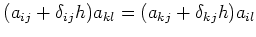 $\displaystyle (a_{ij}+\delta_{ij}h)a_{kl}=(a_{kj}+\delta_{kj}h)a_{il}$