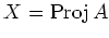 $ X=\operatorname{Proj}A$