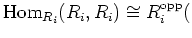 $\displaystyle \operatorname{Hom}_{R_i}(R_i,R_i)\cong R_i^{\operatorname{opp}} ($