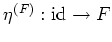 $ \eta^{(F)}:{\operatorname{id}}\to F$