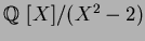 $\mbox{${\Bbb Q}$ }[X]/(X^2-2)$