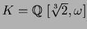 $K=\mbox{${\Bbb Q}$ }[\sqrt[3]{2},\omega]$