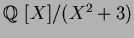 $\mbox{${\Bbb Q}$ }[X]/(X^2+3)$