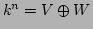 $k^n =V\oplus W $