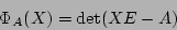 \begin{displaymath}\Phi_A(X)=\det(XE-A)
\end{displaymath}