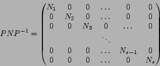 \begin{displaymath}PNP^{-1}=
\begin{pmatrix}
N_1 &0 & 0 & \dots & 0 & 0\\
0 & N...
... & N_{s-1} & 0 \\
0 & 0 & 0 & \dots & 0 & N_s\\
\end{pmatrix}\end{displaymath}