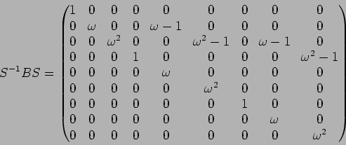 \begin{displaymath}S^{-1}BS
=
\begin{pmatrix}
1 & 0 & 0 &0 & 0 & 0& 0 & 0 & 0 \\...
... & 0\\
0 & 0 & 0& 0 & 0 & 0 &0 & 0 & \omega^2\\
\end{pmatrix}\end{displaymath}