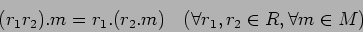 \begin{displaymath}(r_1r_2).m=r_1.(r_2.m)
\quad (\forall r_1,r_2\in R, \forall m\in M)
\end{displaymath}