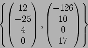 \begin{displaymath}\left\{
\begin{pmatrix}
12 \\
-25 \\
4 \\
0
\end{pmatrix},
\begin{pmatrix}
-126 \\
10 \\
0 \\
17
\end{pmatrix}\right\}
\end{displaymath}