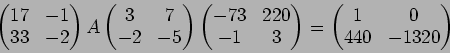 \begin{displaymath}\begin{pmatrix}
17 & -1 \\
33 & -2
\end{pmatrix}A
\begin{pma...
...d{pmatrix}=
\begin{pmatrix}
1 & 0\\
440 & -1320
\end{pmatrix}\end{displaymath}