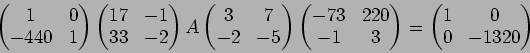 \begin{displaymath}\begin{pmatrix}
1 & 0 \\
-440 &1
\end{pmatrix}\begin{pmatri...
...end{pmatrix}=
\begin{pmatrix}
1 & 0\\
0 & -1320
\end{pmatrix}\end{displaymath}