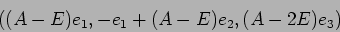 \begin{displaymath}((A-E)e_1,-e_1+(A-E)e_2, (A-2E)e_3)
\end{displaymath}