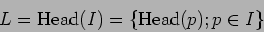 \begin{displaymath}L=\operatorname{Head}(I)=\{\operatorname{Head}(p); p\in I\}
\end{displaymath}